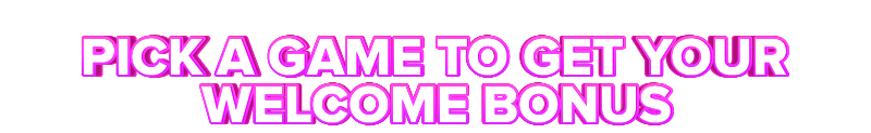 Spin and Win PICK A GAME TO GET YOUR WELCOME BONUS